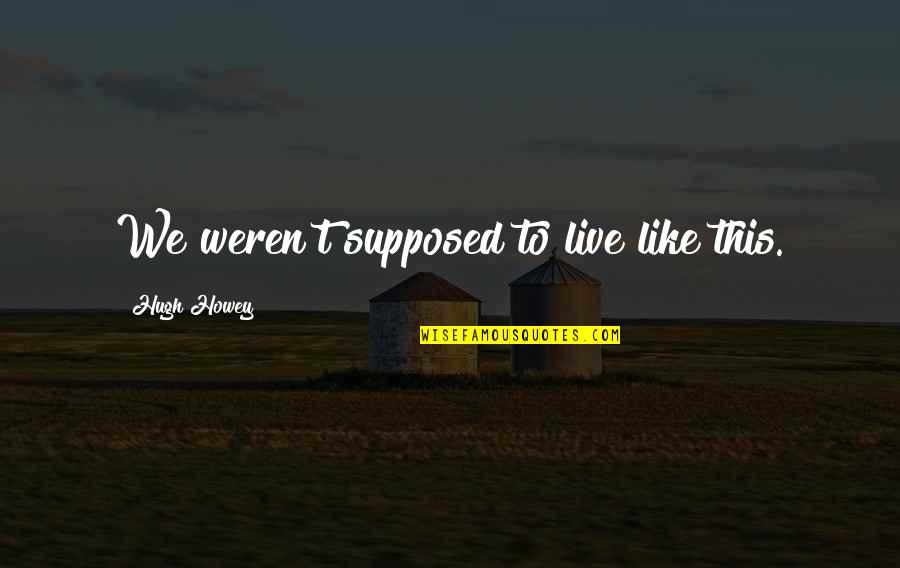 Gful For Kids Quotes By Hugh Howey: We weren't supposed to live like this.