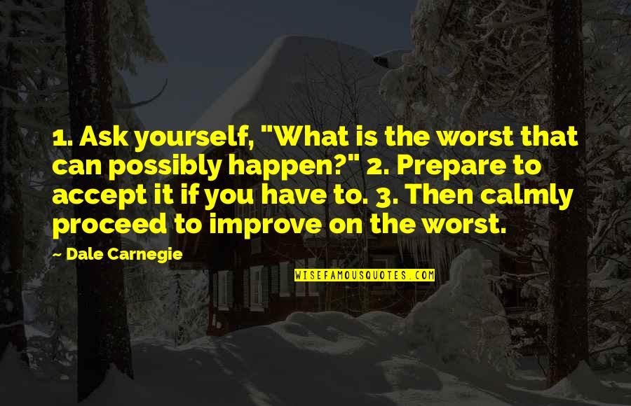 Gful Quotes By Dale Carnegie: 1. Ask yourself, "What is the worst that Gful Quotes By Dale Carnegie: 1. Ask yourself, "What is the worst that