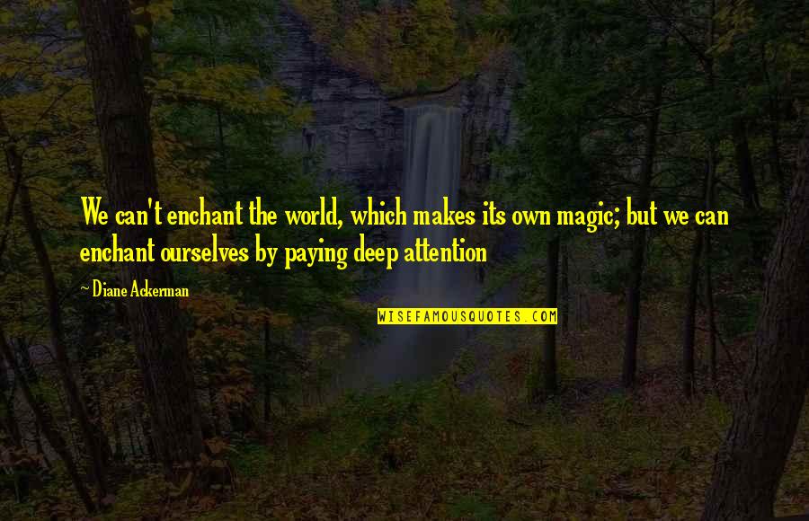 Gfule Quotes By Diane Ackerman: We can't enchant the world, which makes its
