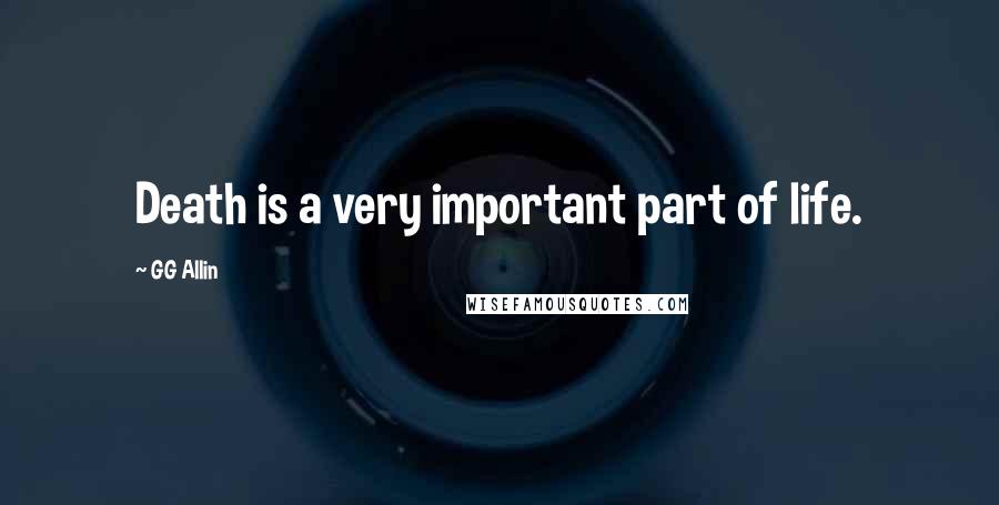 GG Allin quotes: Death is a very important part of life. GG Allin quotes: Death is a very important part of life.