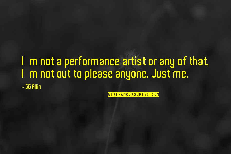 Gg Allin Quotes By GG Allin: I'm not a performance artist or any of