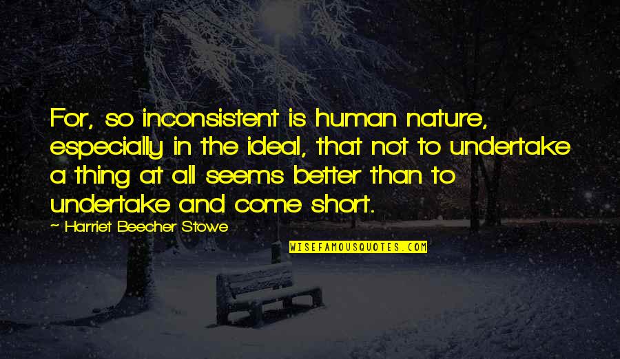 Gg Martin Quotes By Harriet Beecher Stowe: For, so inconsistent is human nature, especially in