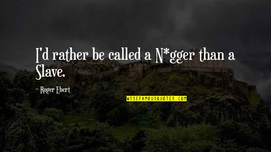 Gger Quotes By Roger Ebert: I'd rather be called a N*gger than a