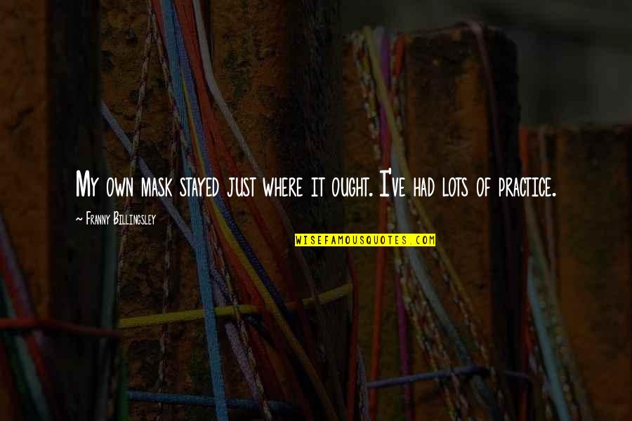 Ggi Quotes By Franny Billingsley: My own mask stayed just where it ought. Ggi Quotes By Franny Billingsley: My own mask stayed just where it ought.