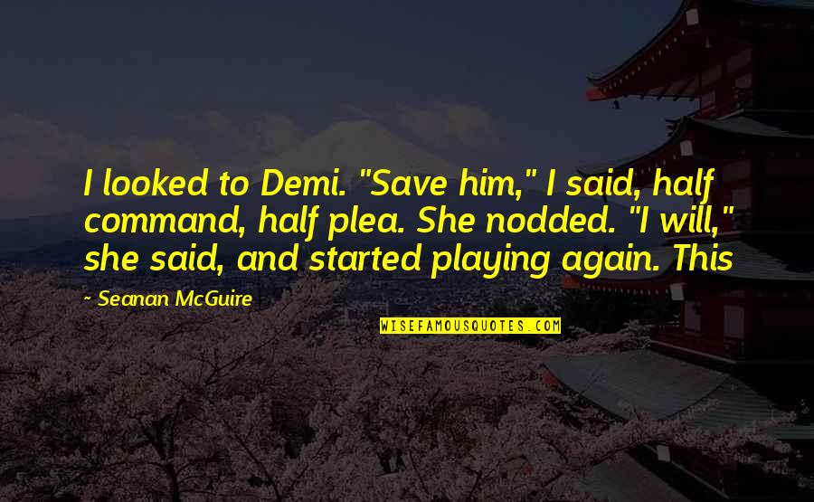 Ggibbie Quotes By Seanan McGuire: I looked to Demi. "Save him," I said,