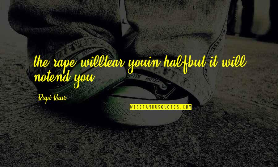 Ggio Vega Quotes By Rupi Kaur: the rape willtear youin halfbut it will notend