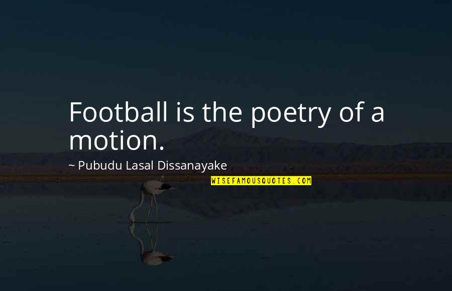 Ggmu Quotes By Pubudu Lasal Dissanayake: Football is the poetry of a motion. Ggmu Quotes By Pubudu Lasal Dissanayake: Football is the poetry of a motion.