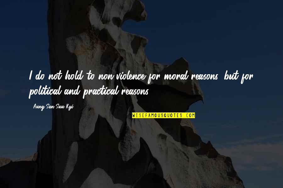 Gh Liason Quotes By Aung San Suu Kyi: I do not hold to non-violence for moral Gh Liason Quotes By Aung San Suu Kyi: I do not hold to non-violence for moral