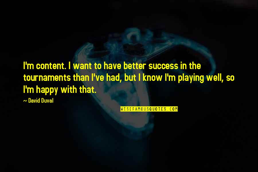 Gh Liason Quotes By David Duval: I'm content. I want to have better success Gh Liason Quotes By David Duval: I'm content. I want to have better success