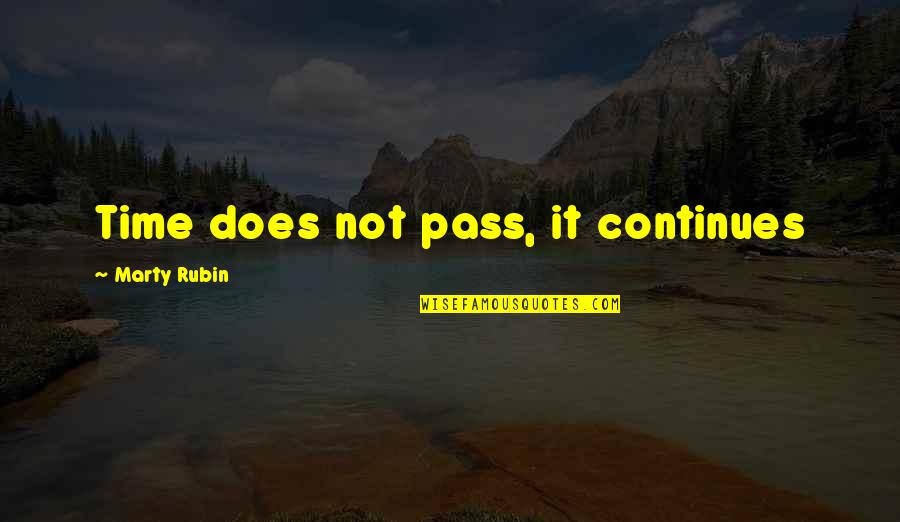Ghachir Quotes By Marty Rubin: Time does not pass, it continues
