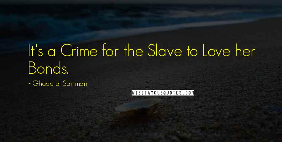 Ghada Al-Samman quotes: It's a Crime for the Slave to Love her Bonds.
