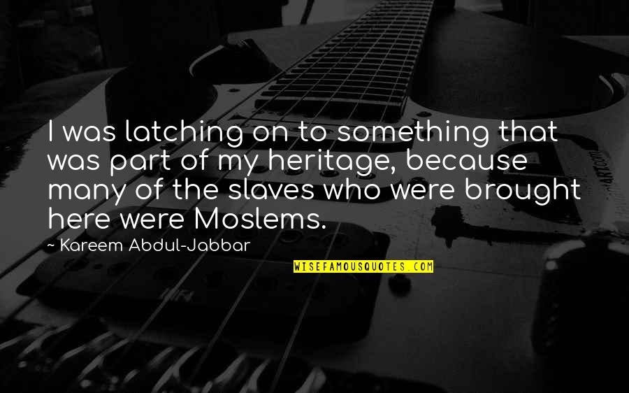 Ghada Samman Famous Quotes By Kareem Abdul-Jabbar: I was latching on to something that was Ghada Samman Famous Quotes By Kareem Abdul-Jabbar: I was latching on to something that was