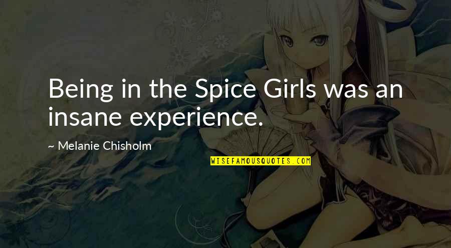 Ghadames Quotes By Melanie Chisholm: Being in the Spice Girls was an insane