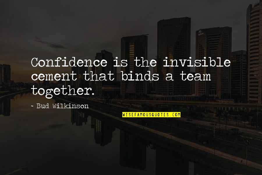 Ghadeer Khum Quotes By Bud Wilkinson: Confidence is the invisible cement that binds a