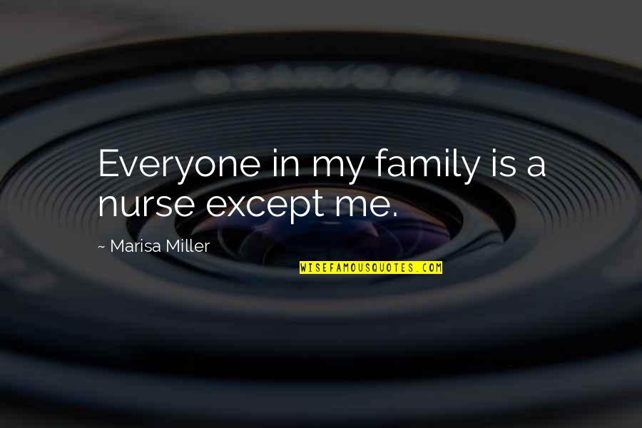 Ghaderejhanis Quotes By Marisa Miller: Everyone in my family is a nurse except