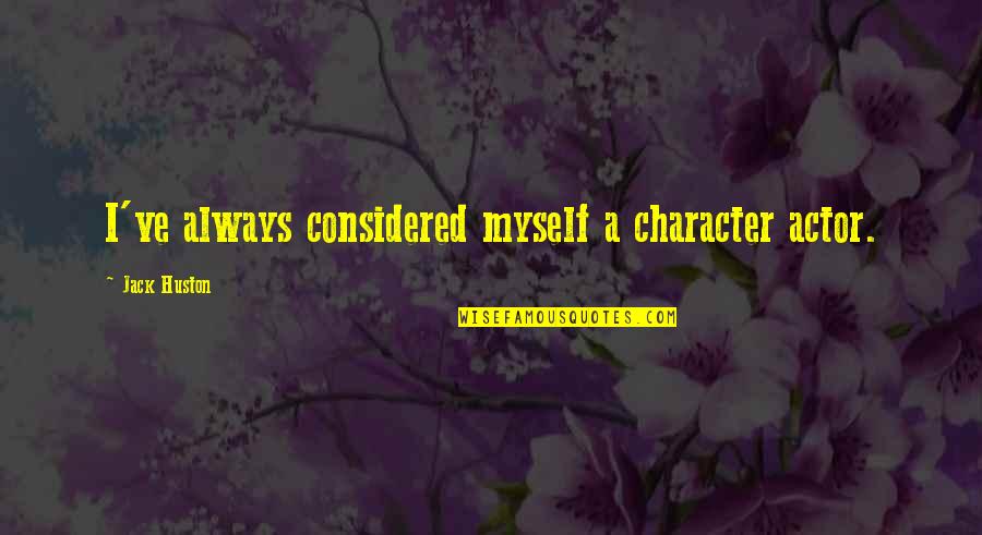 Ghadiri Ali Quotes By Jack Huston: I've always considered myself a character actor. Ghadiri Ali Quotes By Jack Huston: I've always considered myself a character actor.
