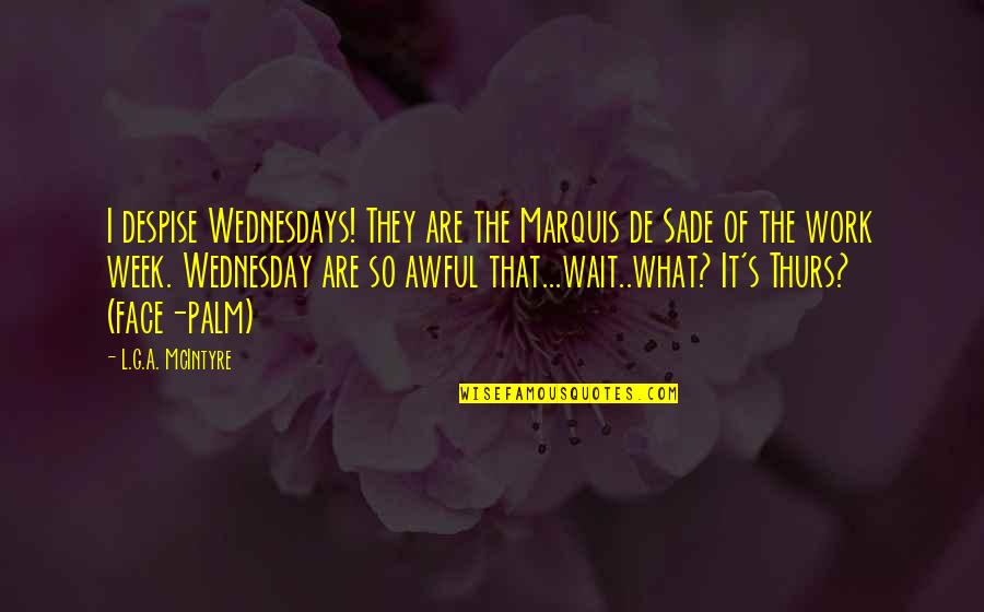 Ghadiri Ali Quotes By L.G.A. McIntyre: I despise Wednesdays! They are the Marquis de Ghadiri Ali Quotes By L.G.A. McIntyre: I despise Wednesdays! They are the Marquis de