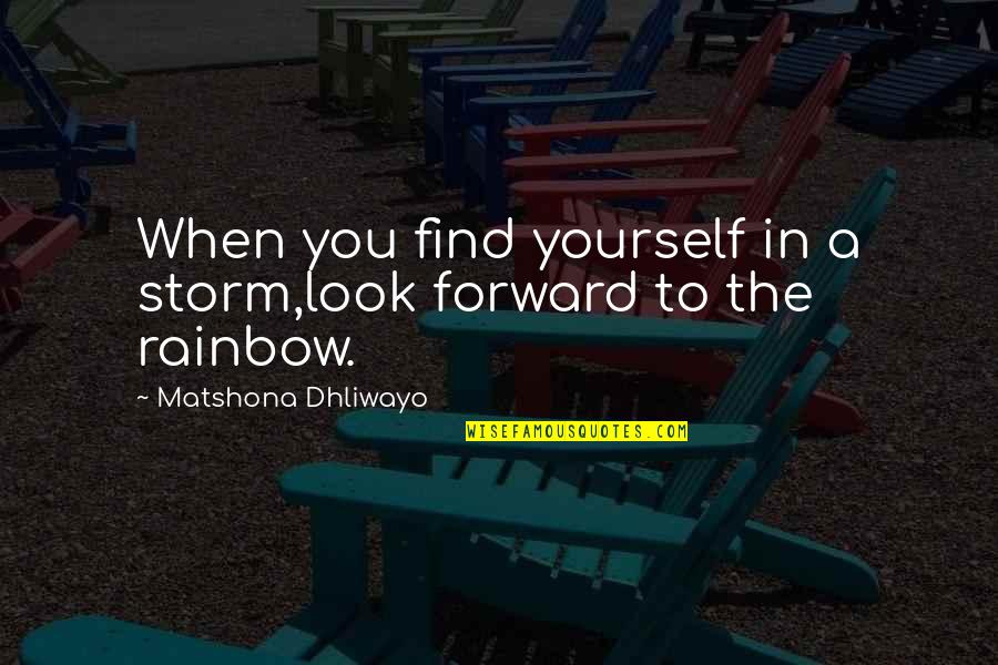 Ghadiya Gan Quotes By Matshona Dhliwayo: When you find yourself in a storm,look forward