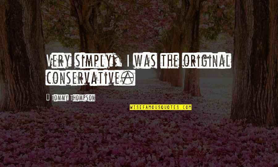 Ghadiya Gan Quotes By Tommy Thompson: Very simply, I was the original conservative.