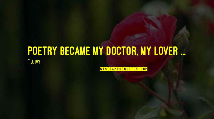 Ghaem Magham Quotes By J. Ivy: Poetry became my doctor, my lover ...