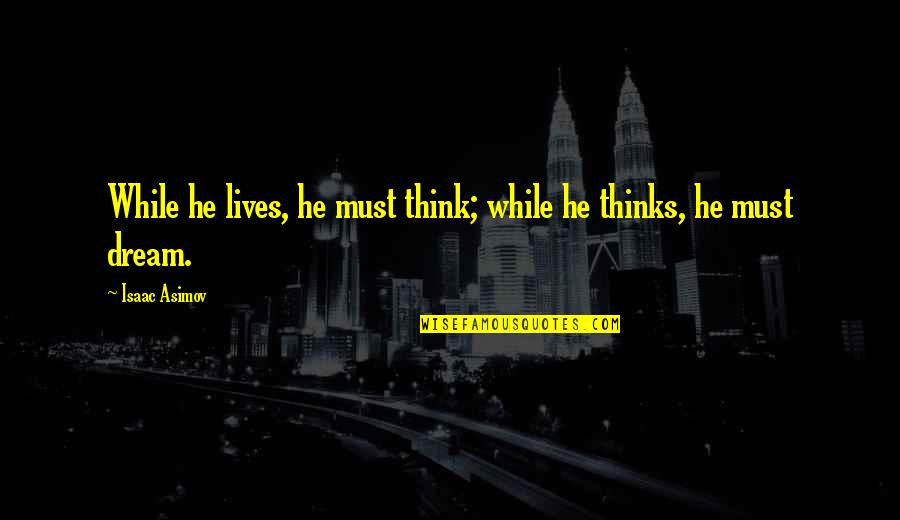 Ghaemmaghami Radio Quotes By Isaac Asimov: While he lives, he must think; while he