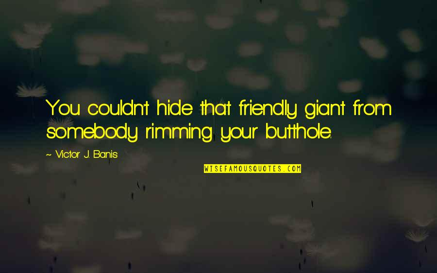 Ghaffari Bahram Quotes By Victor J. Banis: You couldn't hide that friendly giant from somebody