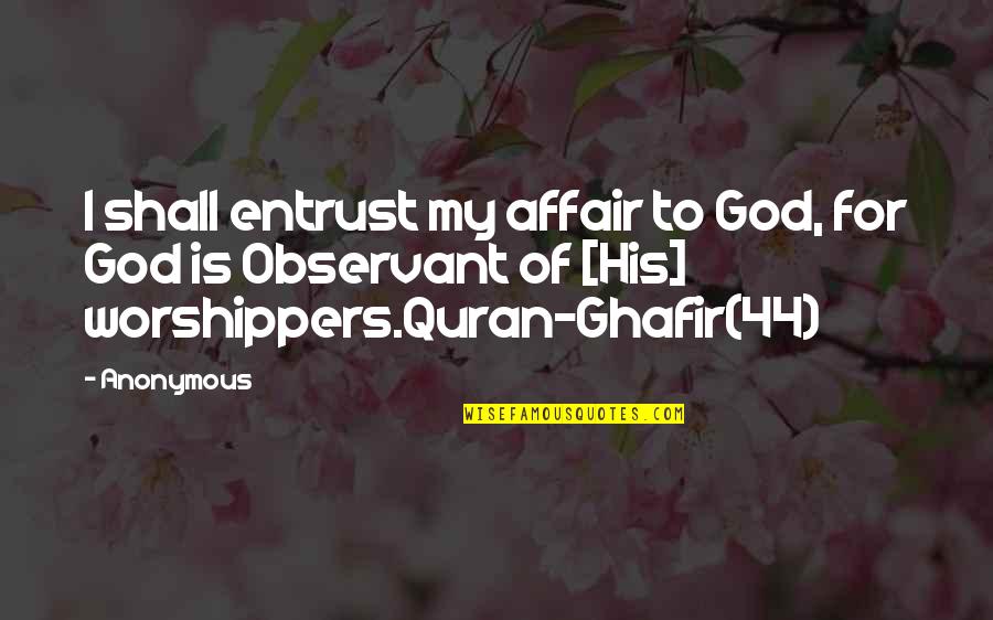Ghafir 44 Quotes By Anonymous: I shall entrust my affair to God, for