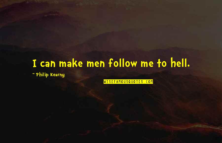 Ghafir Ayat Quotes By Philip Kearny: I can make men follow me to hell. Ghafir Ayat Quotes By Philip Kearny: I can make men follow me to hell.