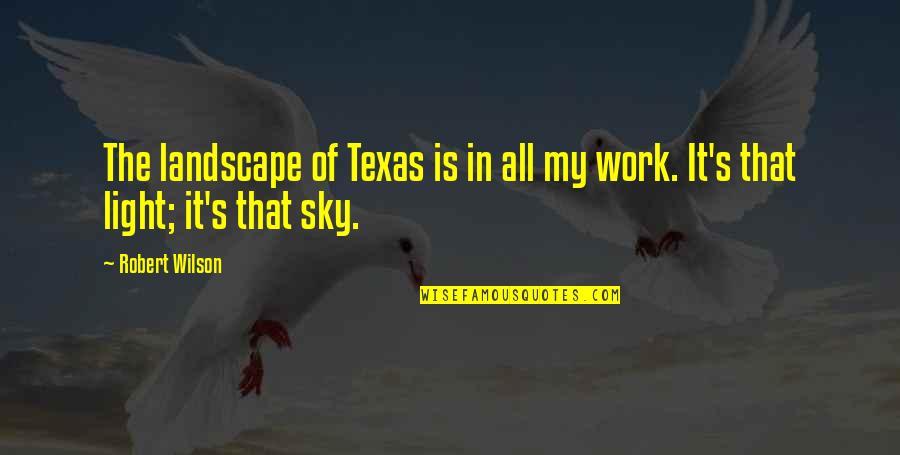 Ghafir Ayat Quotes By Robert Wilson: The landscape of Texas is in all my