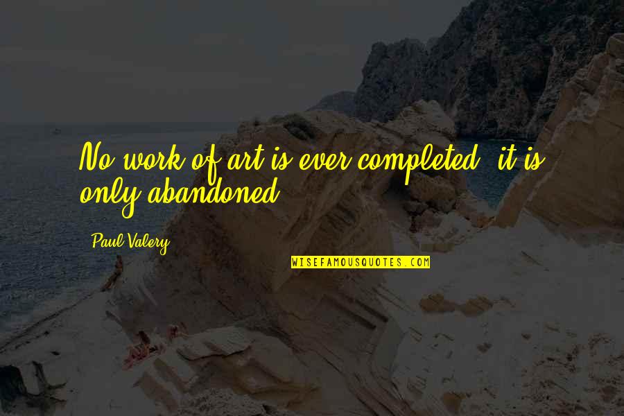Ghafour Welfi Quotes By Paul Valery: No work of art is ever completed, it Ghafour Welfi Quotes By Paul Valery: No work of art is ever completed, it