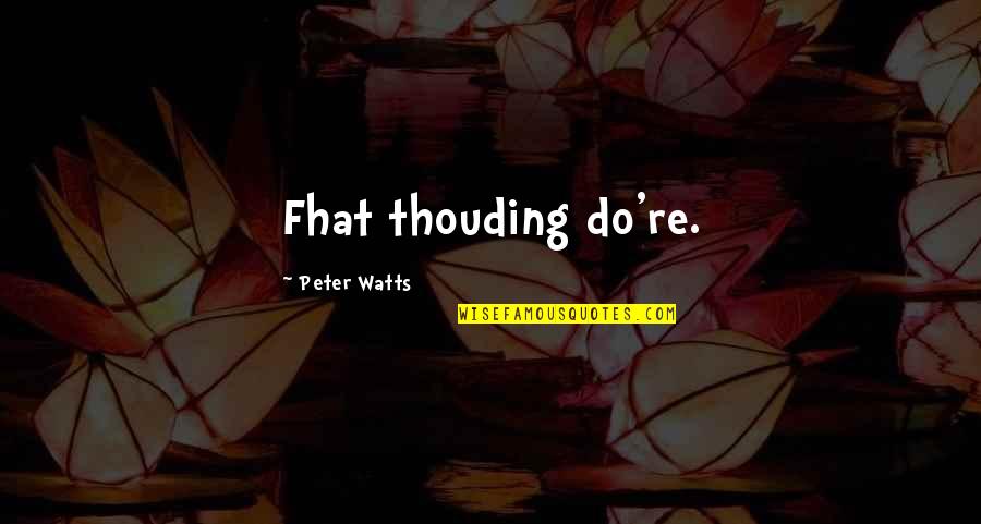 Ghahreman Duble Quotes By Peter Watts: Fhat thouding do're. Ghahreman Duble Quotes By Peter Watts: Fhat thouding do're.
