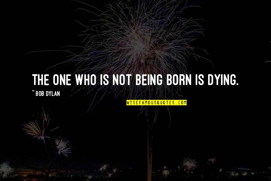 Ghaib Download Quotes By Bob Dylan: The one who is not being born is Ghaib Download Quotes By Bob Dylan: The one who is not being born is