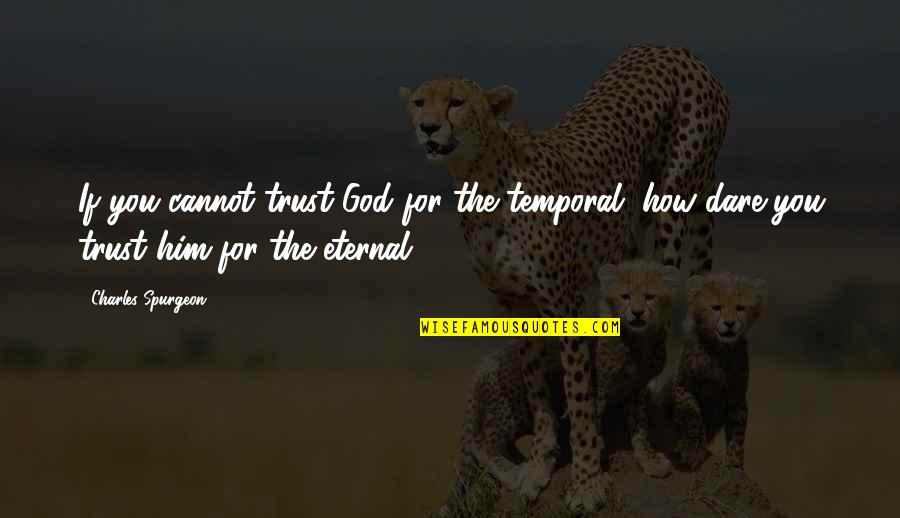 Ghaleb Hatem Quotes By Charles Spurgeon: If you cannot trust God for the temporal, Ghaleb Hatem Quotes By Charles Spurgeon: If you cannot trust God for the temporal,