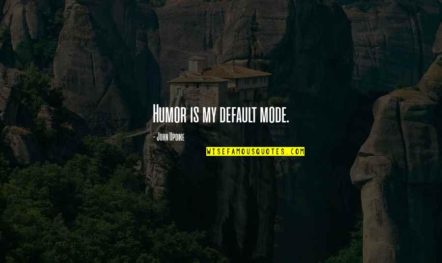 Ghaleb Husseini Quotes By John Updike: Humor is my default mode. Ghaleb Husseini Quotes By John Updike: Humor is my default mode.