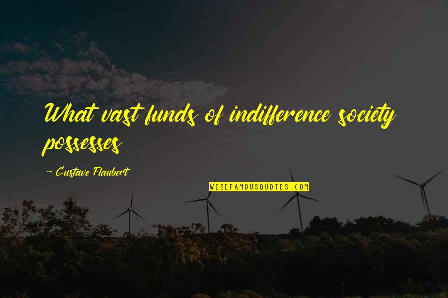 Ghalegaun Quotes By Gustave Flaubert: What vast funds of indifference society possesses Ghalegaun Quotes By Gustave Flaubert: What vast funds of indifference society possesses