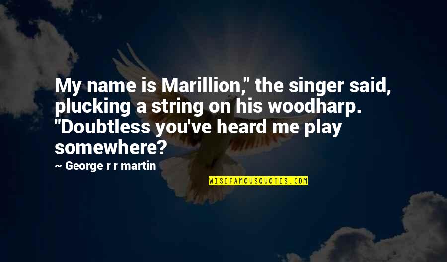 Ghaleh Mahi Quotes By George R R Martin: My name is Marillion," the singer said, plucking Ghaleh Mahi Quotes By George R R Martin: My name is Marillion," the singer said, plucking