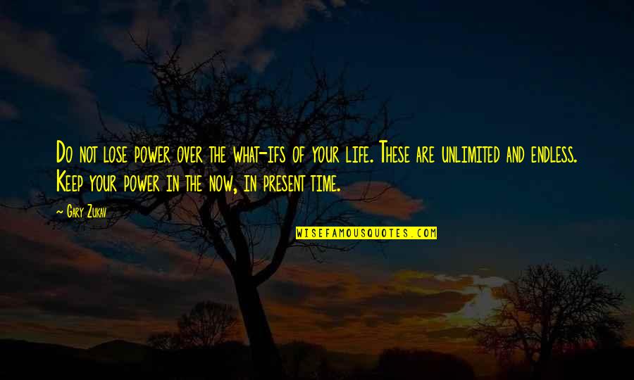 Ghalib Mirza Quotes By Gary Zukav: Do not lose power over the what-ifs of