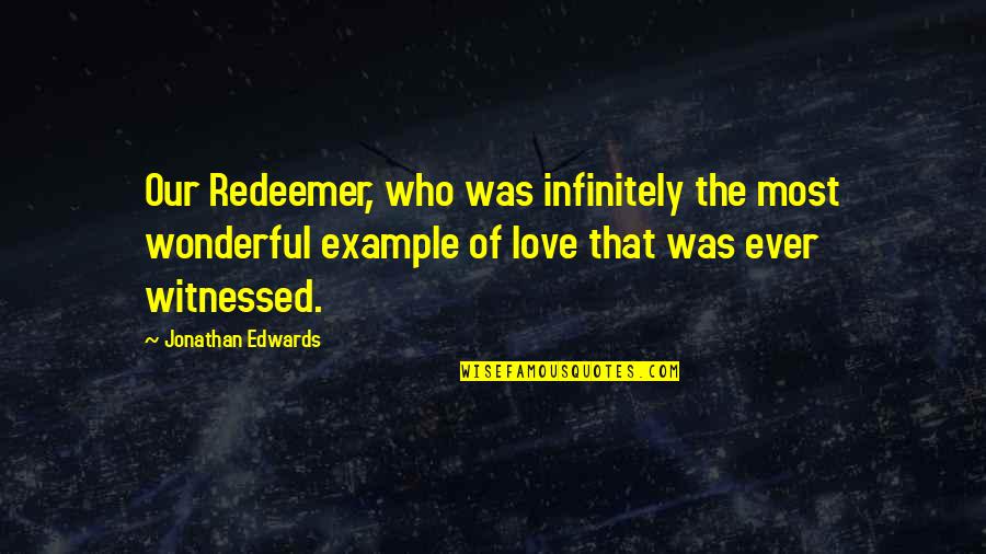 Ghalib Mirza Quotes By Jonathan Edwards: Our Redeemer, who was infinitely the most wonderful Ghalib Mirza Quotes By Jonathan Edwards: Our Redeemer, who was infinitely the most wonderful