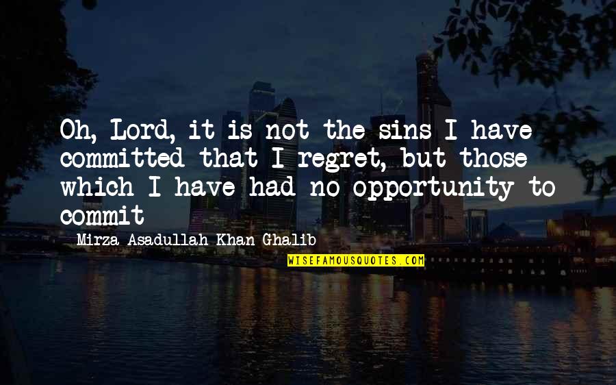 Ghalib Mirza Quotes By Mirza Asadullah Khan Ghalib: Oh, Lord, it is not the sins I