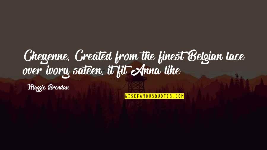 Ghalib Poetry Quotes By Maggie Brendan: Cheyenne. Created from the finest Belgian lace over