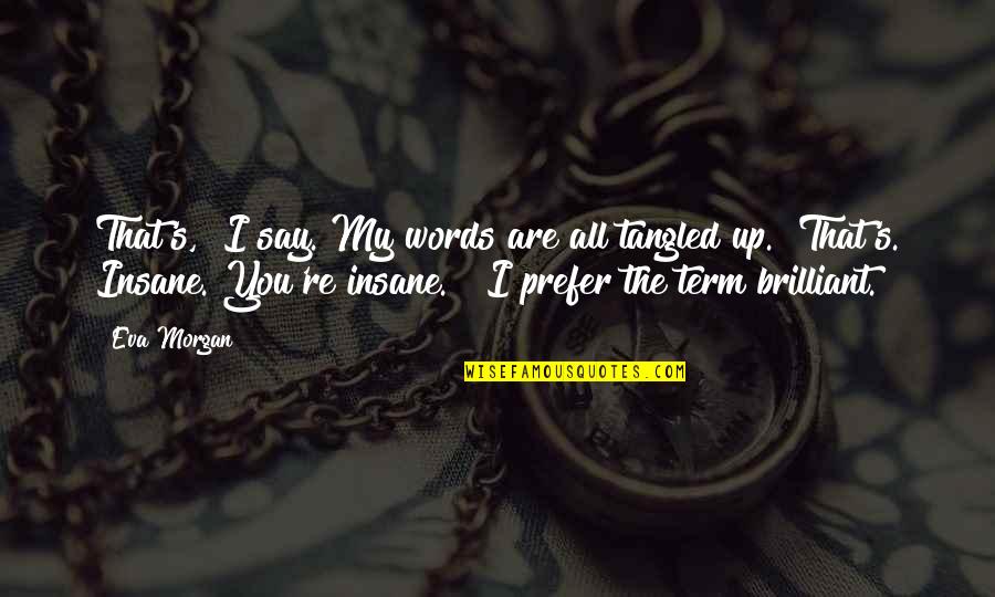 Ghalila Quotes By Eva Morgan: That's," I say. My words are all tangled Ghalila Quotes By Eva Morgan: That's," I say. My words are all tangled