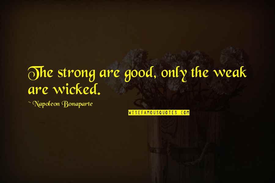 Ghalya Abu Rida Quotes By Napoleon Bonaparte: The strong are good, only the weak are Ghalya Abu Rida Quotes By Napoleon Bonaparte: The strong are good, only the weak are