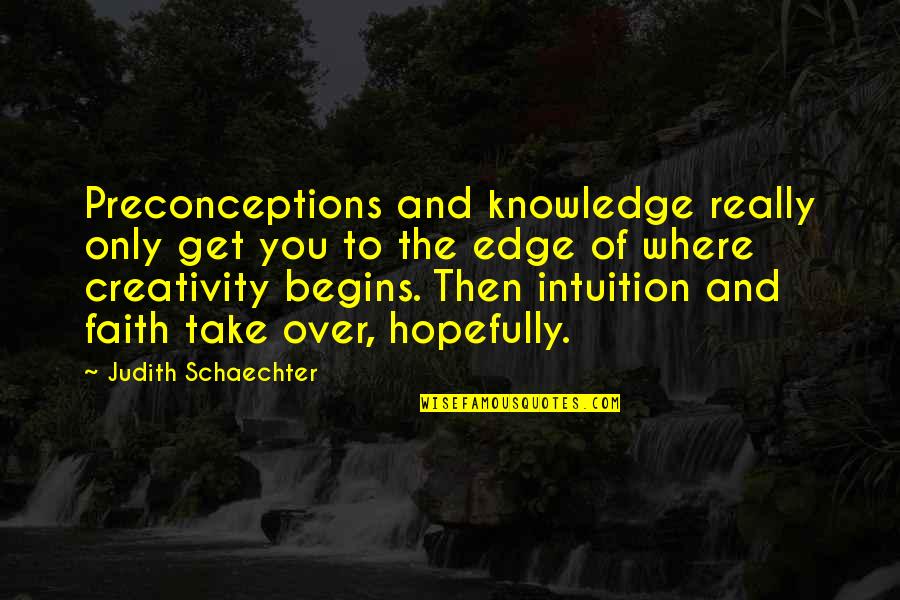 Gham Ka Khazana Quotes By Judith Schaechter: Preconceptions and knowledge really only get you to