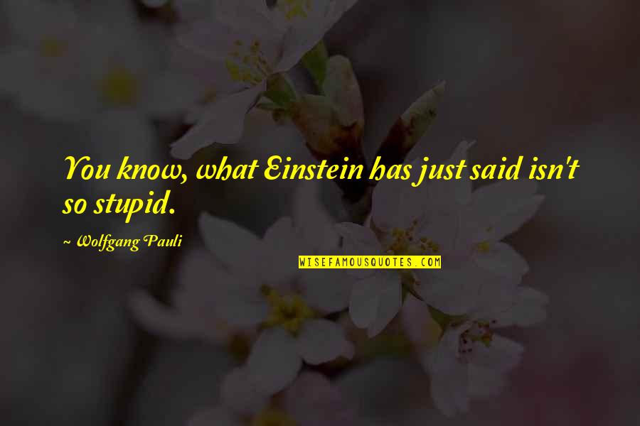 Gham Quotes By Wolfgang Pauli: You know, what Einstein has just said isn't