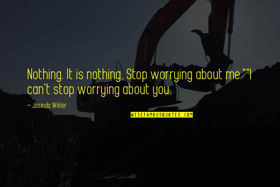 Ghamand Kar Song Quotes By Jasinda Wilder: Nothing. It is nothing. Stop worrying about me.""I