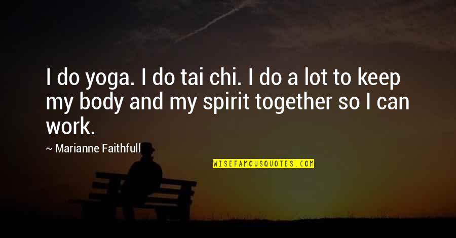 Ghamandi Poster Quotes By Marianne Faithfull: I do yoga. I do tai chi. I Ghamandi Poster Quotes By Marianne Faithfull: I do yoga. I do tai chi. I