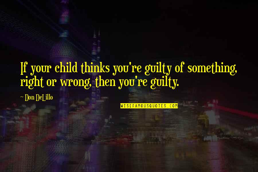 Ghamdi Quotes By Don DeLillo: If your child thinks you're guilty of something,