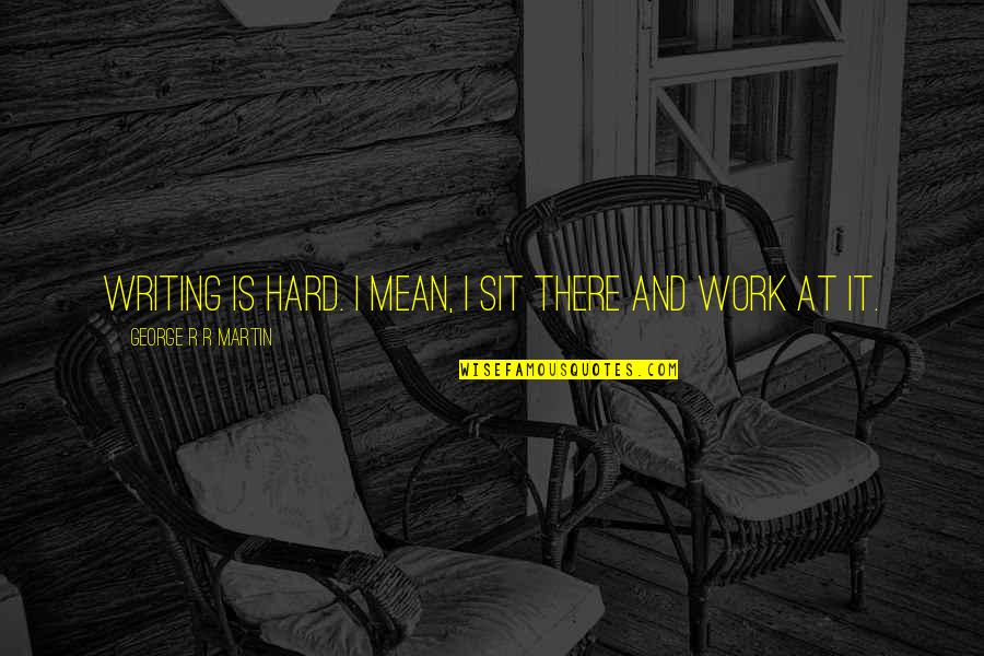 Ghana Video Quotes By George R R Martin: Writing is hard. I mean, I sit there