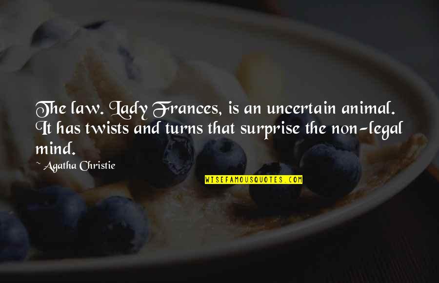 Ghanababa Quotes By Agatha Christie: The law. Lady Frances, is an uncertain animal.