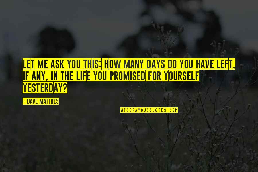 Ghanababa Quotes By Dave Matthes: Let me ask you this: How many days Ghanababa Quotes By Dave Matthes: Let me ask you this: How many days